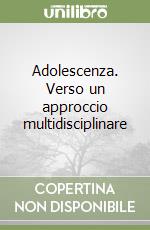 Adolescenza. Verso un approccio multidisciplinare libro