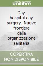 Day hospital-day surgery. Nuove frontiere della organizzazione sanitaria libro