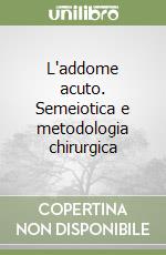 L'addome acuto. Semeiotica e metodologia chirurgica