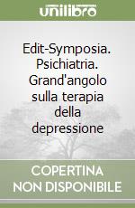 Edit-Symposia. Psichiatria. Grand'angolo sulla terapia della depressione libro