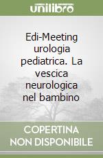 Edi-Meeting urologia pediatrica. La vescica neurologica nel bambino libro