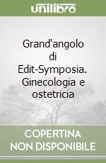 Grand'angolo di Edit-Symposia. Ginecologia e ostetricia libro