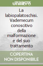 La labiopalatoschisi. Vademecum conoscitivo della malformazione e del suo trattamento