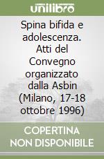 Spina bifida e adolescenza. Atti del Convegno organizzato dalla Asbin (Milano, 17-18 ottobre 1996) libro