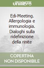 Edi-Meeting. Allergologia e immunologia. Dialoghi sulla ridefinizione della rinite libro