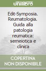 Edit-Symposia. Reumatologia. Guida alla patologia reumatica: semeiotica e clinica libro