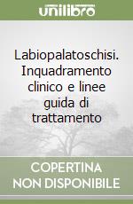 Labiopalatoschisi. Inquadramento clinico e linee guida di trattamento libro