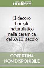 Il decoro floreale naturalistico nella ceramica del XVIII secolo