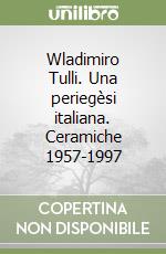 Wladimiro Tulli. Una periegèsi italiana. Ceramiche 1957-1997 libro