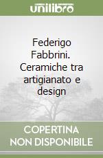 Federigo Fabbrini. Ceramiche tra artigianato e design libro