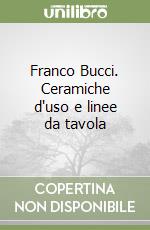 Franco Bucci. Ceramiche d'uso e linee da tavola libro