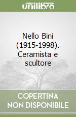 Nello Bini (1915-1998). Ceramista e scultore libro