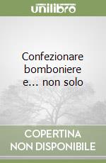 Confezionare bomboniere e... non solo