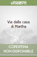 Via dalla casa di Martha libro