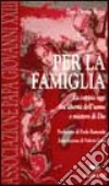 Per la famiglia. La coppia oggi: tra libertà dell'uomo e mistero di Dio libro di Benzi Oreste Lessi V. (cur.)