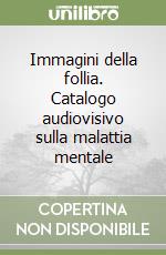 Immagini della follia. Catalogo audiovisivo sulla malattia mentale libro