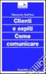 Clienti e ospiti. Come comunicare libro