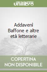 Addavenì Baffone e altre età letterarie libro