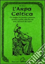 L'arpa celtica. Un viaggio tra passato e presente, incanto e realtà, alla fine del certo, all'inizio del sogno