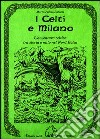I celti e Milano. L'avventura celtica tra storia e mito nel nord Italia libro