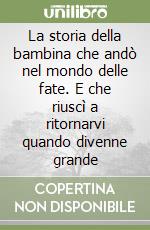 La storia della bambina che andò nel mondo delle fate. E che riuscì a ritornarvi quando divenne grande libro