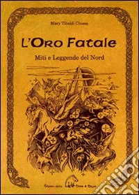L'oro fatale. Miti e legende del Nord. Trascritti dall'edda e dalle antiche saghe scandinave, danesi e islandesi libro