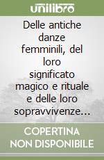 Delle antiche danze femminili, del loro significato magico e rituale e delle loro sopravvivenze nei tempi attuali