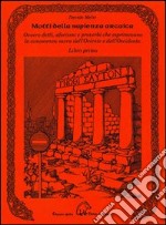 Motti della sapienza arcaica ovvero detti, aforismi e proverbi che esprimevano la conoscenza sacra dell'Oriente e dell'Occidente libro