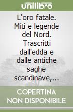 L'oro fatale. Miti e legende del Nord. Trascritti dall'edda e dalle antiche saghe scandinave, danesi e islandesi libro