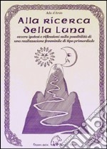 Alla ricerca della luna ovvero ipotesi e riflessioni sulla possibilità di una realizzazione femminile di tipo primordiale libro