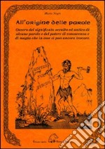 All'origine delle parole. Ovvero del significato occulto e antico di alcune parole e del potere di conoscenza e di magia che in esse si può ancora trovare libro