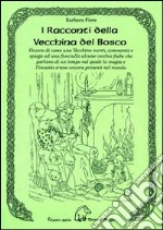 I racconti della vecchina del bosco. Ovvero di come una vecchina narrò, commentò e spiegò ad una fanciulla alcune vecchie fiabe... libro