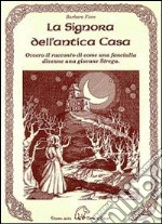 La signora dell'antica casa. Ovvero il racconto di come una fanciulla divenne una giovane strega libro