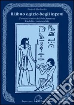 Il libro egizio degli inferi. Testo iniziatico del sole notturno tradotto e commentato libro