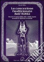 La concezione tradizionale dell'aldilà. Ovvero il senso della vita e della morte secondo le dottrine arcaiche libro