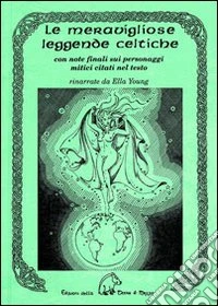 Le meravigliose leggende celtiche. Con note finali sui personaggi mitici citati nel testo