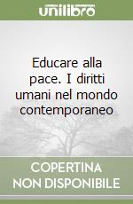 Educare alla pace. I diritti umani nel mondo contemporaneo libro