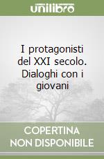 I protagonisti del XXI secolo. Dialoghi con i giovani (1) libro