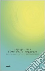 L'età della saggezza. Gli anziani nell'epoca contemporanea libro