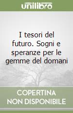 I tesori del futuro. Sogni e speranze per le gemme del domani libro