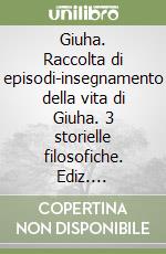 Giuha. Raccolta di episodi-insegnamento della vita di Giuha. 3 storielle filosofiche. Ediz. multilingue libro