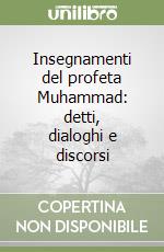 Insegnamenti del profeta Muhammad: detti, dialoghi e discorsi libro