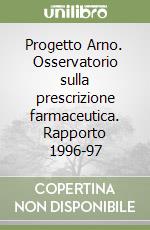 Progetto Arno. Osservatorio sulla prescrizione farmaceutica. Rapporto 1996-97 libro
