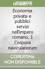 Economia privata e pubblici servizi nell'impero romano. I Corpora naviculariorum