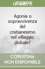 Agonia o sopravvivenza del cristianesimo nel villaggio globale? libro