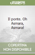 Il ponte. Oh Asmara, Asmara! libro