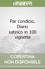 Par condicio. Diario satirico in 100 vignette libro