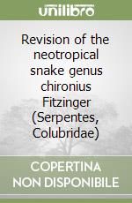 Revision of the neotropical snake genus chironius Fitzinger (Serpentes, Colubridae) libro