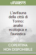 L'avifauna della città di Torino: analisi ecologica e faunistica libro