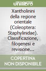 Xantholinini della regione orientale (Coleoptera: Staphylinidae). Classificazione, filogenesi e revisione tassonomica libro